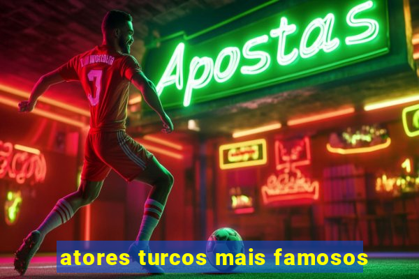 atores turcos mais famosos